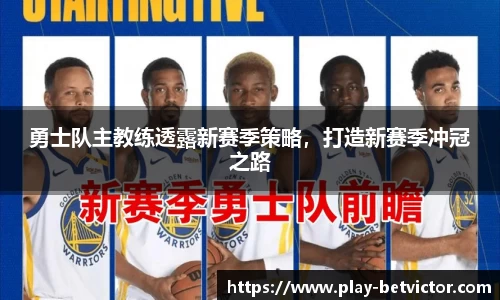 勇士队主教练透露新赛季策略，打造新赛季冲冠之路