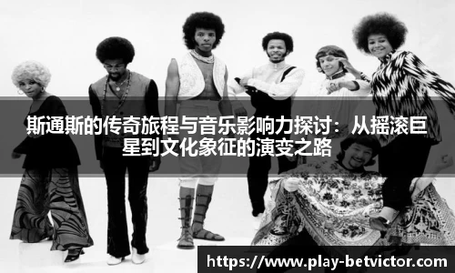 斯通斯的传奇旅程与音乐影响力探讨：从摇滚巨星到文化象征的演变之路