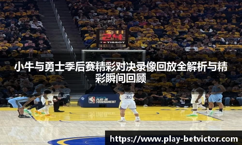 小牛与勇士季后赛精彩对决录像回放全解析与精彩瞬间回顾